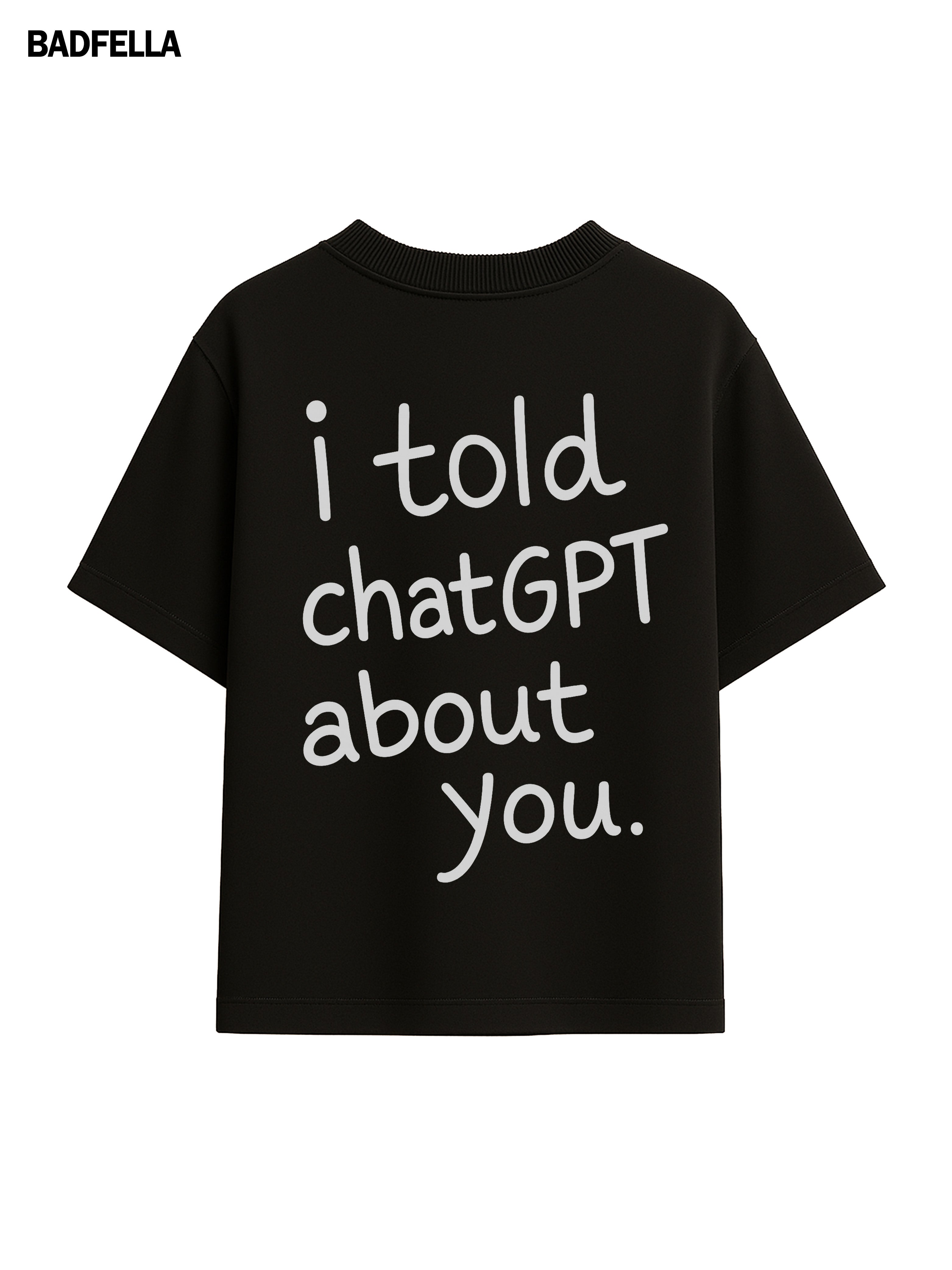 I told chatGPT about you Tee